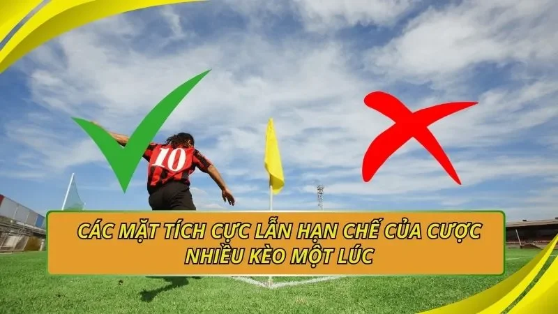 Các mặt tích cực lẫn hạn chế của cược nhiều kèo một lúc