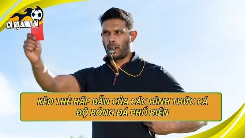 Kèo thẻ hấp dẫn của các hình thức cá độ bóng đá phổ biến