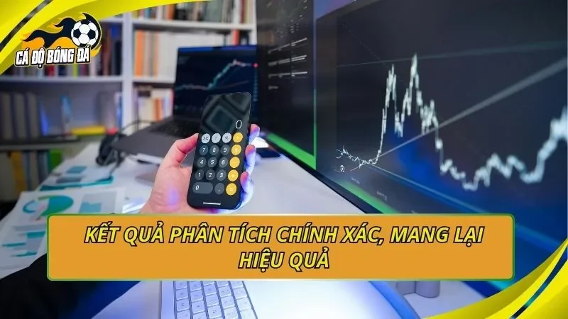 Kết quả phân tích chính xác, mang lại hiệu quả