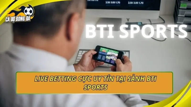 Live betting cực uy tín tại sảnh BTI Sports