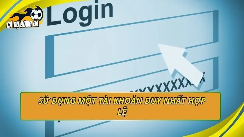 Sử dụng một tài khoản duy nhất hợp lệ