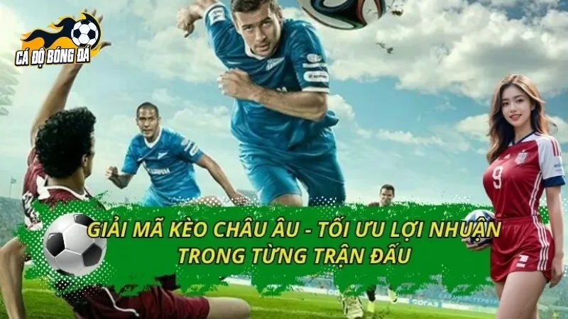 Giải Mã Kèo Châu Âu - Tối Ưu Lợi Nhuận Trong Từng Trận Đấu