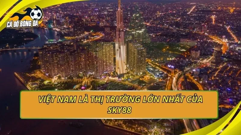Việt Nam là thị trường lớn nhất của SKY88 