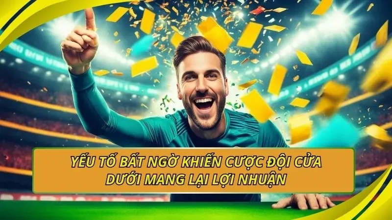 Yếu tố bất ngờ khiến cược đội cửa dưới mang lại lợi nhuận
